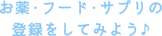 お薬・フード・サプリの登録をしてみよう♪