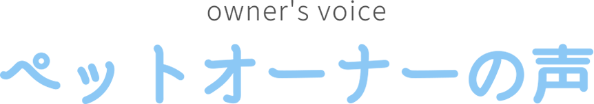 owner's voice ペットオーナーの声